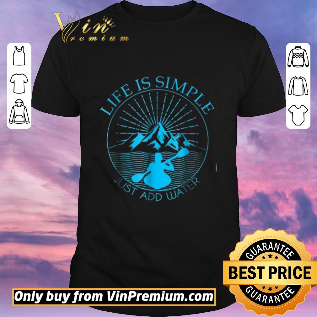Funny Kayaking Gift Life Is Simple Add Water Kayak Tee shirt sweater