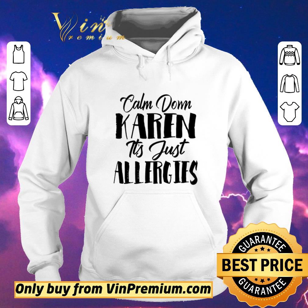 Premium Calm down Karen it’s just allergies shirt sweater b2a191a8 premium calm down karen it s just allergies shirt sweater 4 - Premium Calm down Karen it’s just allergies shirt sweater