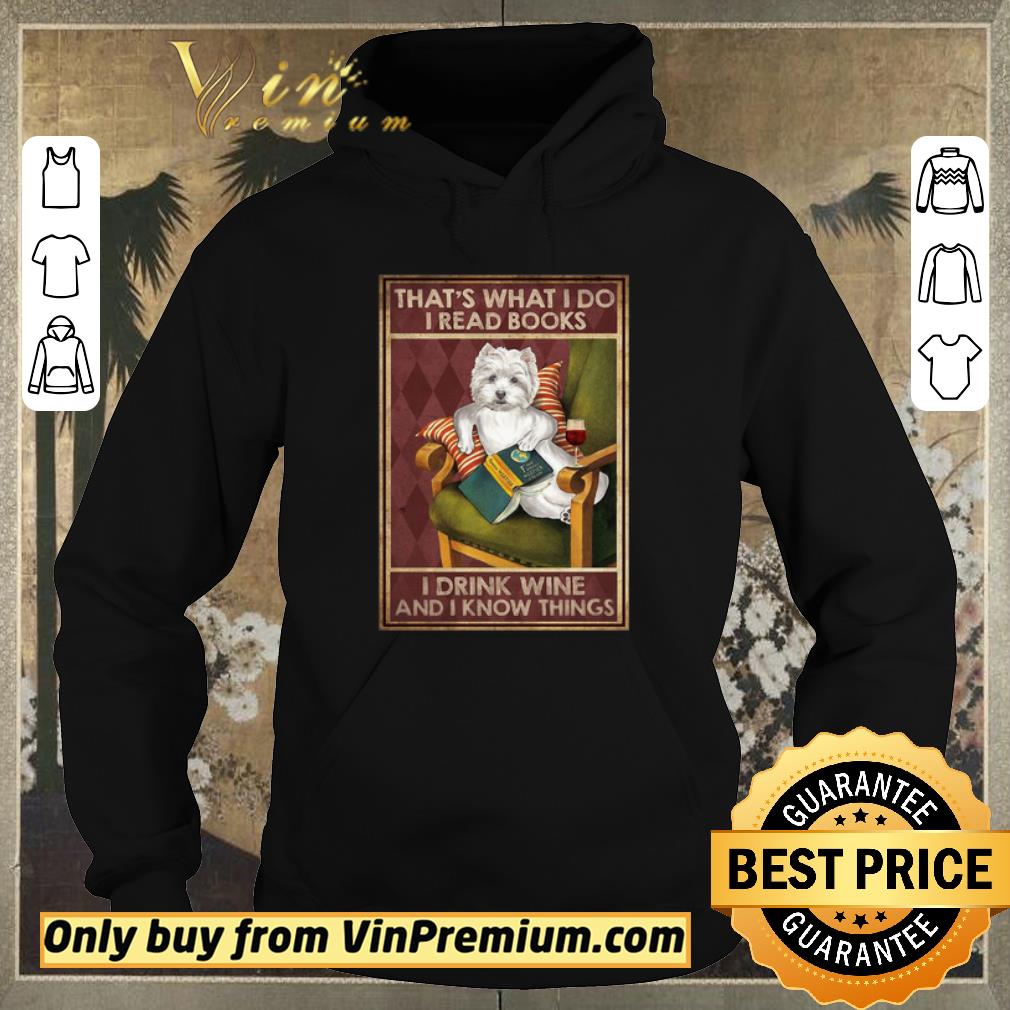 Hot Westie That’s What I Do I Read Books I Drink Wine And I Know Things shirt sweater b7f51a52 hot westie that s what i do i read books i drink wine and i know things shirt sweater 4 - Hot Westie That’s What I Do I Read Books I Drink Wine And I Know Things shirt sweater