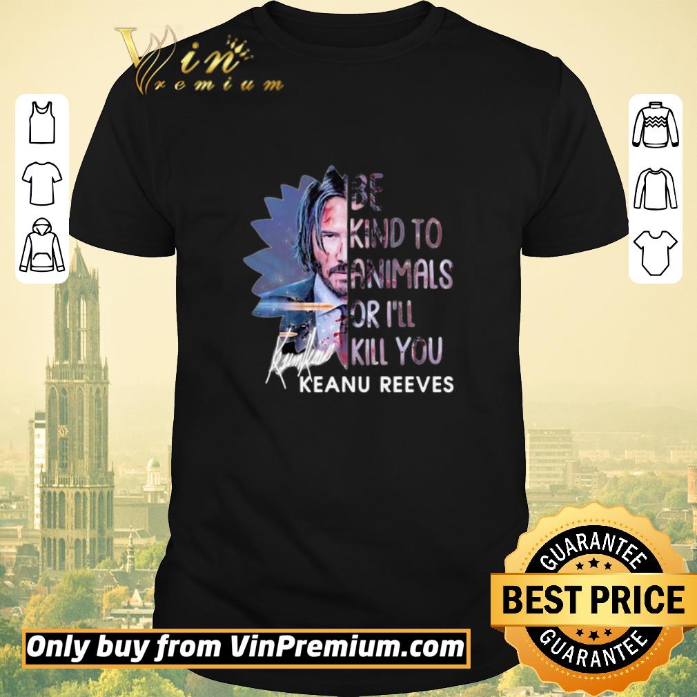 Original Keanu reeves be kind to animals or i’ll kill you signature shirt sweater