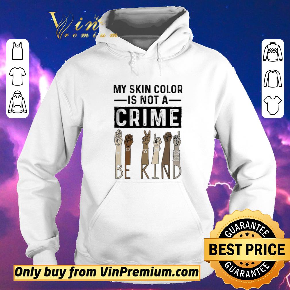 Funny My skin color is not a crime be kind black lives matter shirt sweater b9d39cdf funny my skin color is not a crime be kind black lives matter shirt sweater 4 - Funny My skin color is not a crime be kind black lives matter shirt sweater