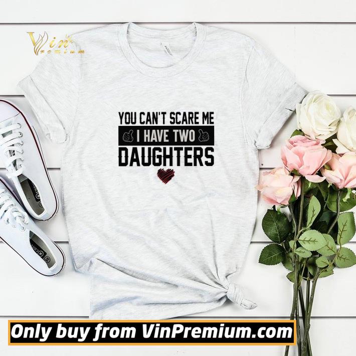 bb614801 you can t scare me i have two daughters heart shirt sweater 4 - You Can't Scare Me I Have Two Daughters Heart shirt sweater