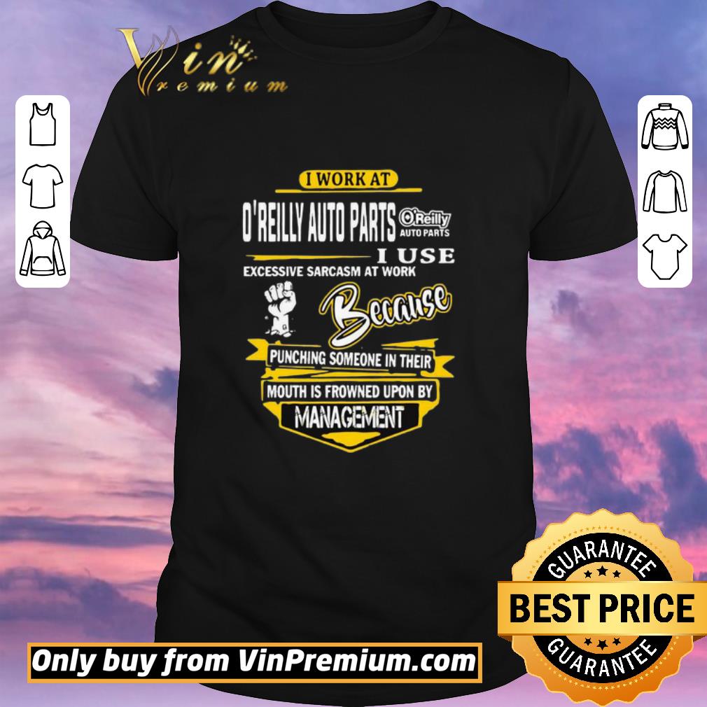Premium I Work At O’reilly Auto Parts I Use Excessive Sarcasm At Work Because Punching Someone In Their shirt sweater
