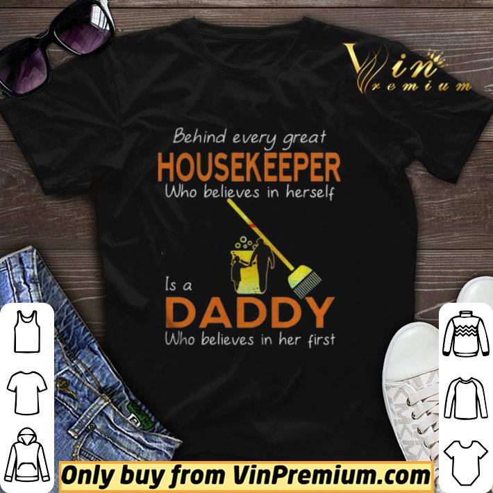 behind every great housekeeper who believe in herself is a daddy who believes in her first shirt sweater