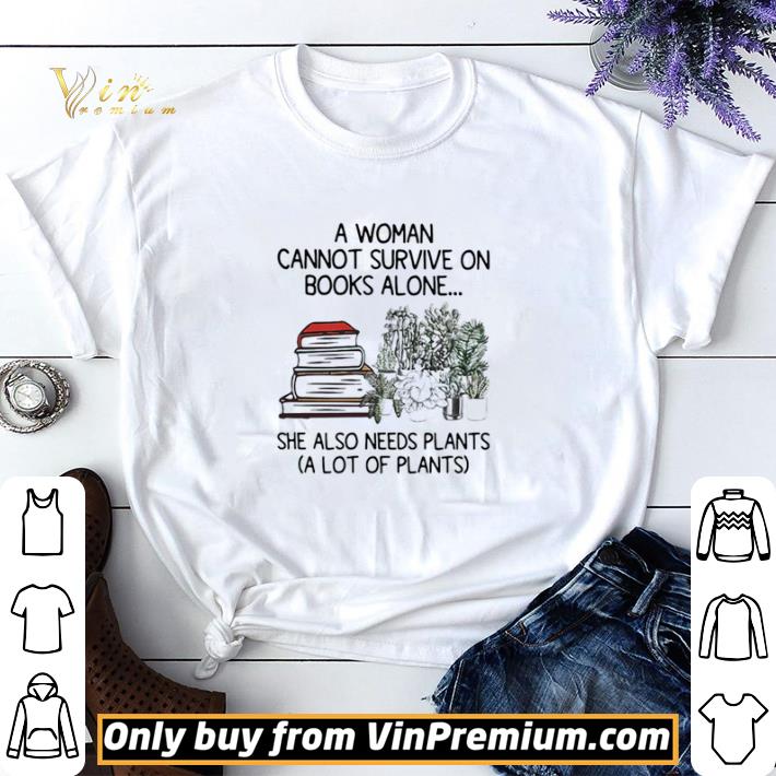 A Woman Cannot Survive On Books Alone She Also Needs Plants shirt sweater