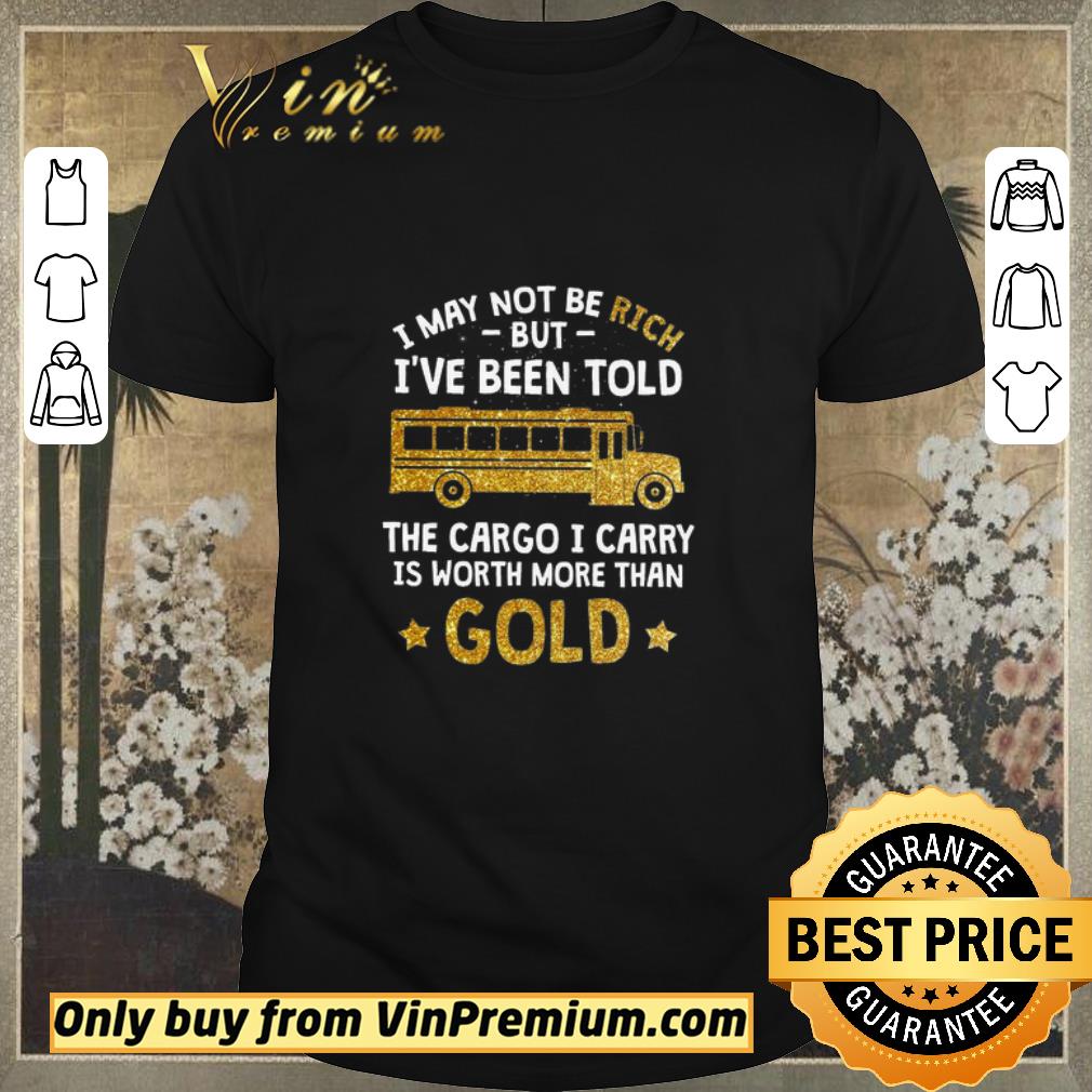 Funny I May Not Be Rich But I've Been Told Bus The Cargo I Carry Is Worth shirt sweater