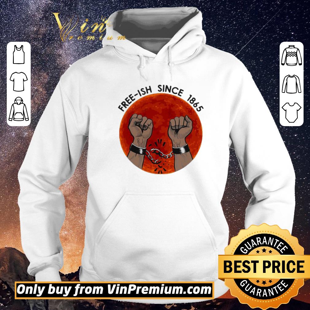 Funny Free-ish since 1865 juneteenth day shirt sweater c3e10a6c funny free ish since 1865 juneteenth day shirt sweater 4 - Funny Free-ish since 1865 juneteenth day shirt sweater