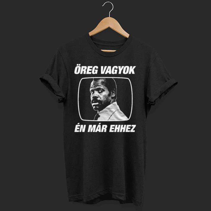 c3fb2b93 awesome Öreg vagyok én már ehhez shirt 1 - Awesome Öreg Vagyok én Már Ehhez Shirt