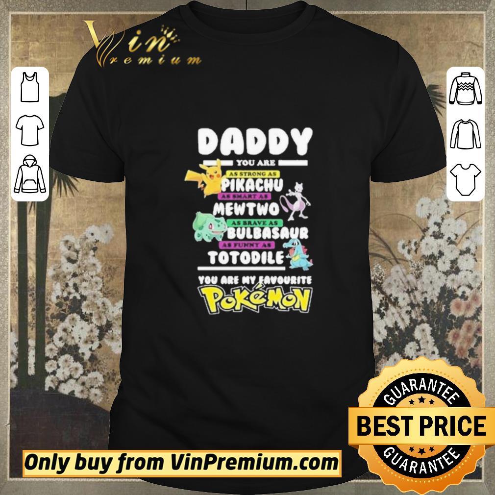 Funny Daddy you are strong as a Pikachu as smart as Mewtwo as brave as Bulbasaur as funny as Totodile you are my favourite Pokemon shirt sweater