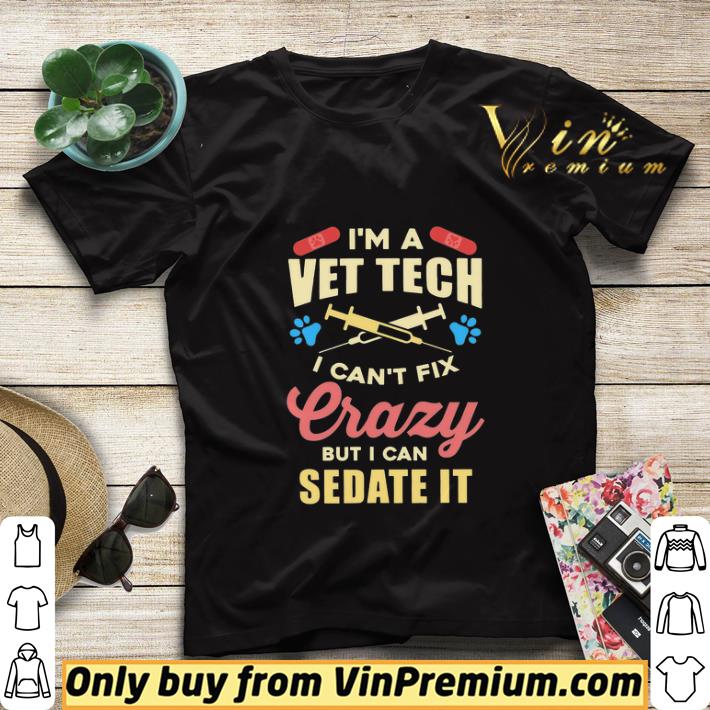 I'm A Vet Tech I Can't Fix Crazy But I Can Sedate It shirt sweater c8a9a679 i m a vet tech i can t fix crazy but i can sedate it shirt sweater 4 - I'm A Vet Tech I Can't Fix Crazy But I Can Sedate It shirt sweater