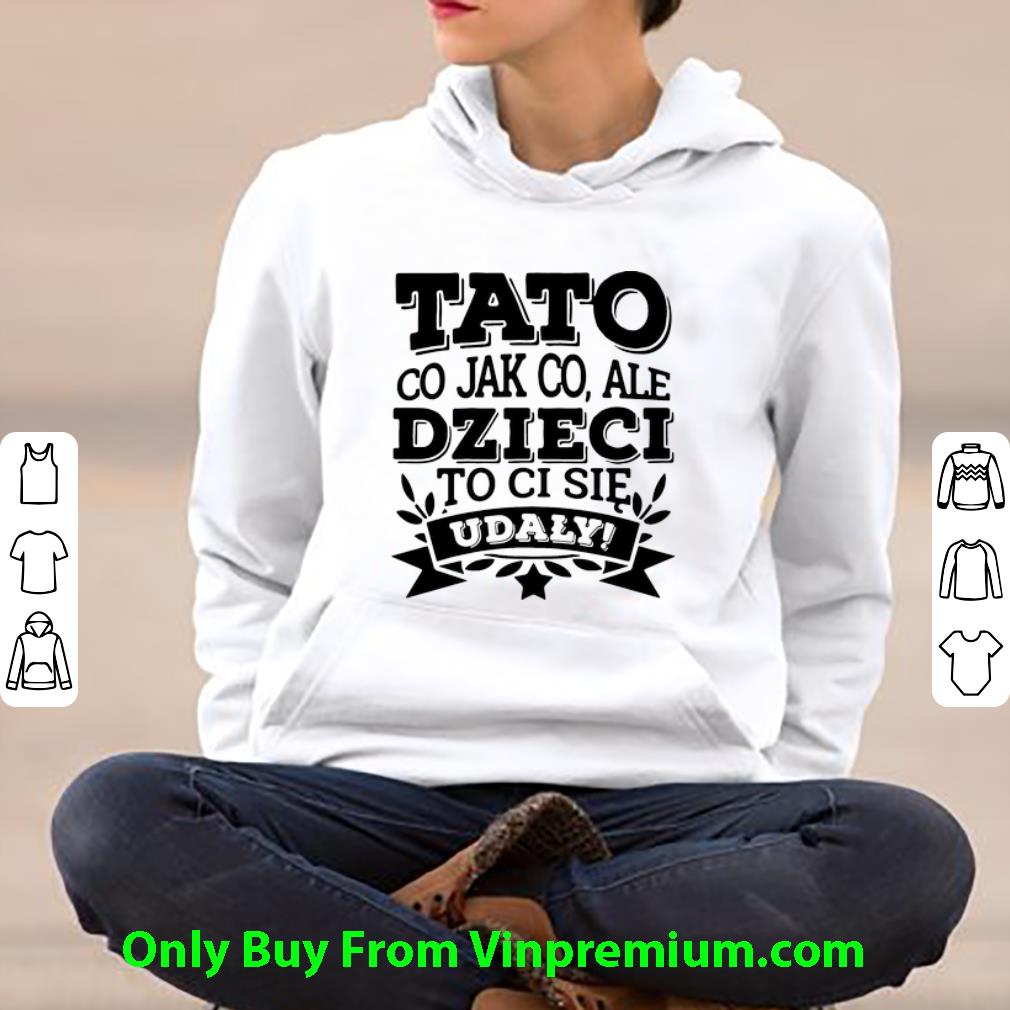 d07412df great tato co jak co ale dzieci to ci sie udaly shirt 4 - Great Tato Co Jak Co Ale Dzieci To Ci Sie Udaly shirt
