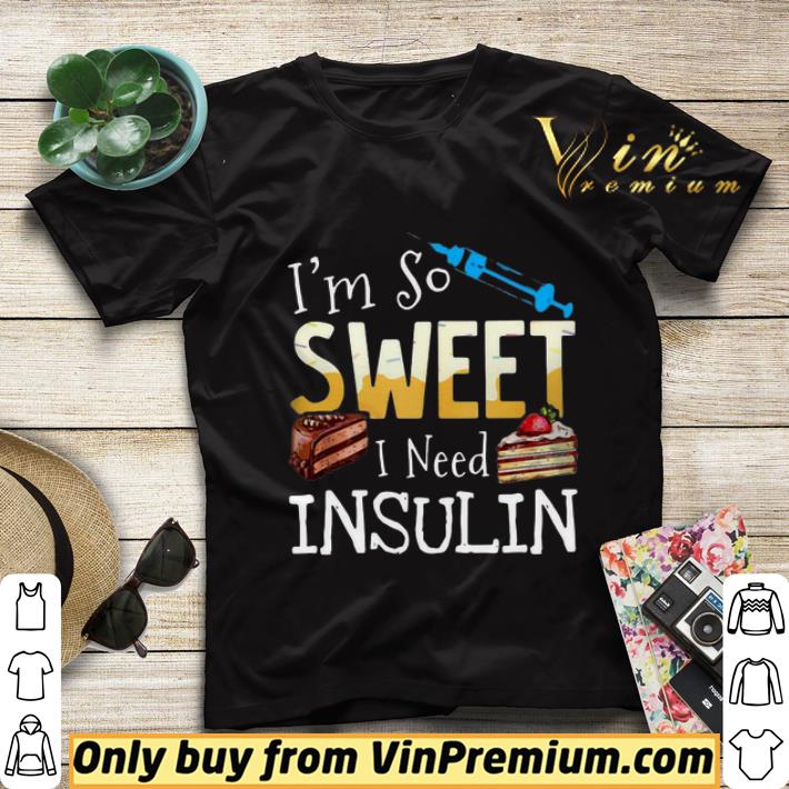 d134dae9 i m so sweet i need insulin shirt sweater 4 - I’m So Sweet I Need Insulin shirt sweater