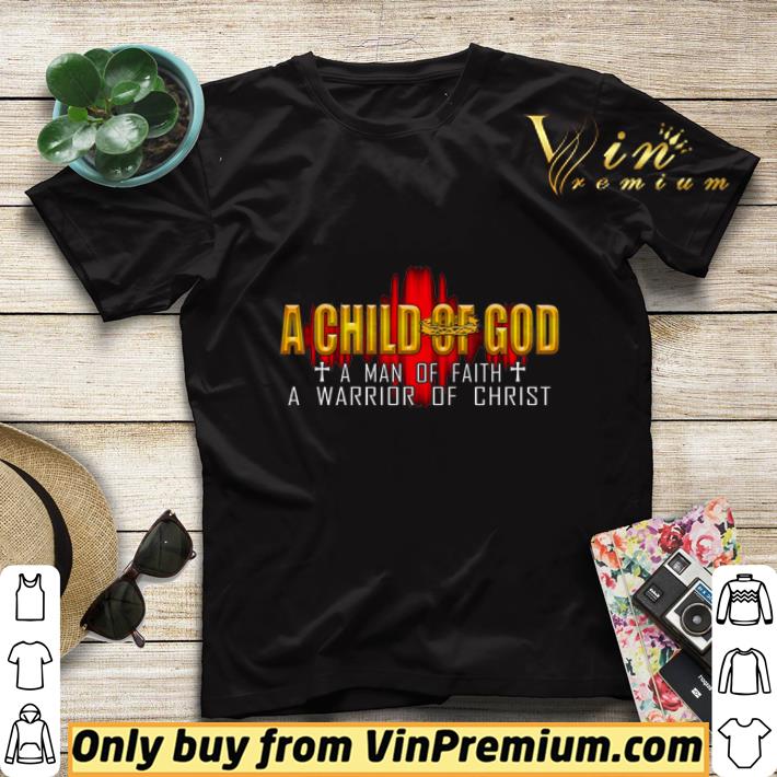 A Child Of God A Man Of Faith A Warrior Of Christ shirt sweater d1ce7992 a child of god a man of faith a warrior of christ shirt sweater 4 - A Child Of God A Man Of Faith A Warrior Of Christ shirt sweater