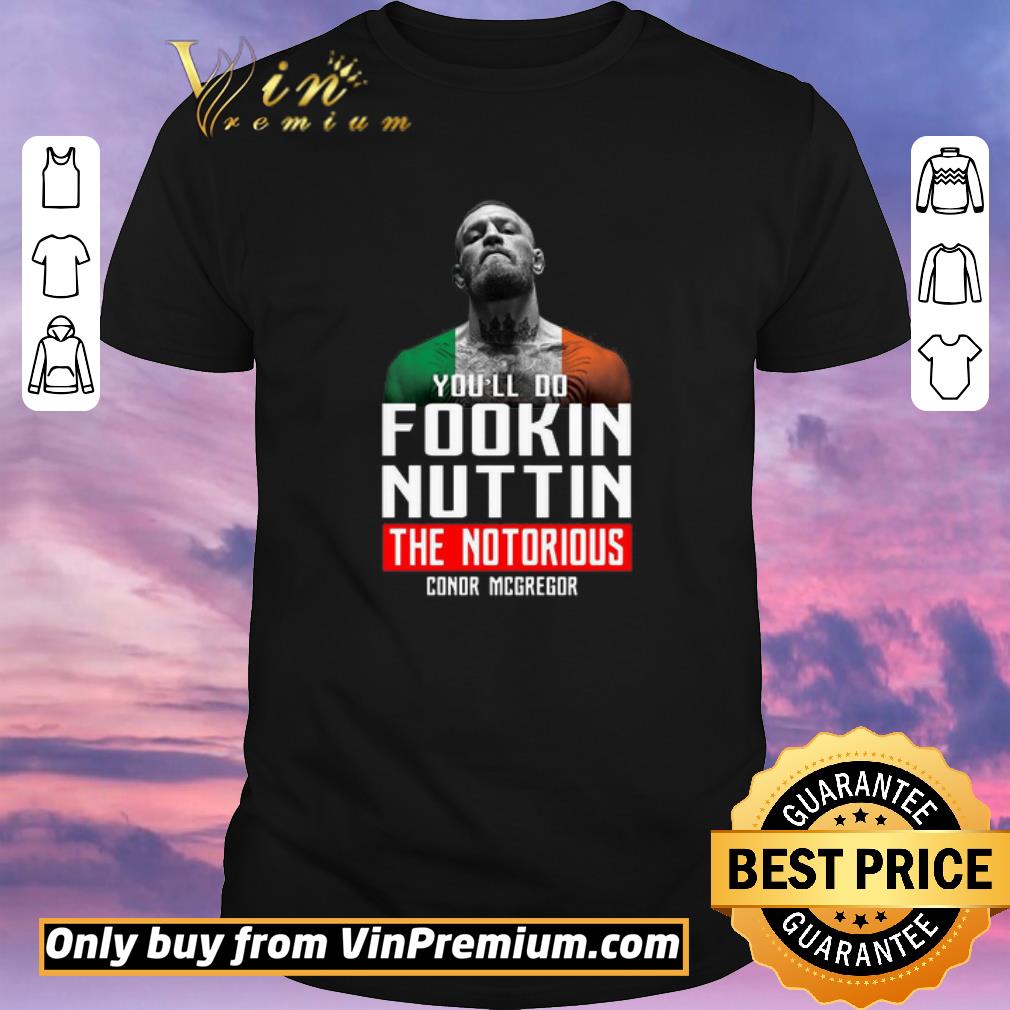 Nice The Notorious Conor Mcgregor You’ll Do Fookin Nuttin shirt sweater