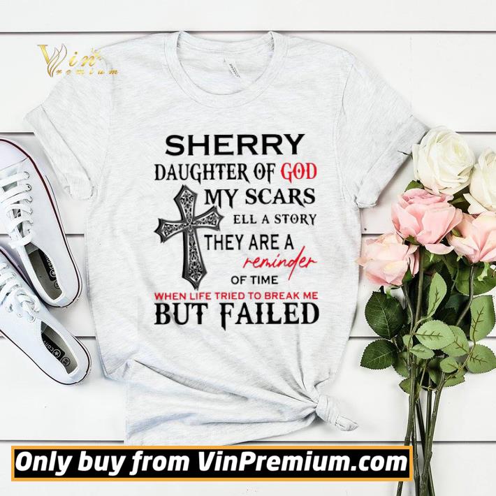 d9d577c4 sherry daughter of god my scars tell a story they are a reminder of time when life tried to break me but failed shirt sweater 4 - Sherry Daughter Of God My Scars Tell A Story They Are A Reminder Of Time When Life Tried To Break Me But Failed shirt sweater