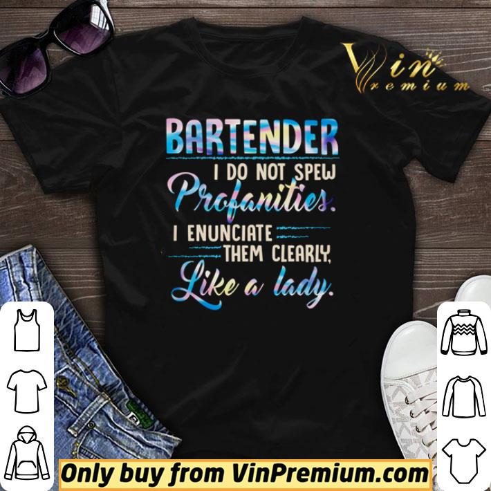 Bartender i do not spew profanities i enunciate them clearly like a lady shirt sweater