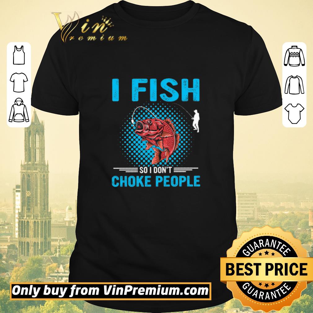 Awesome I Fish So I Don't Choke People shirt sweater