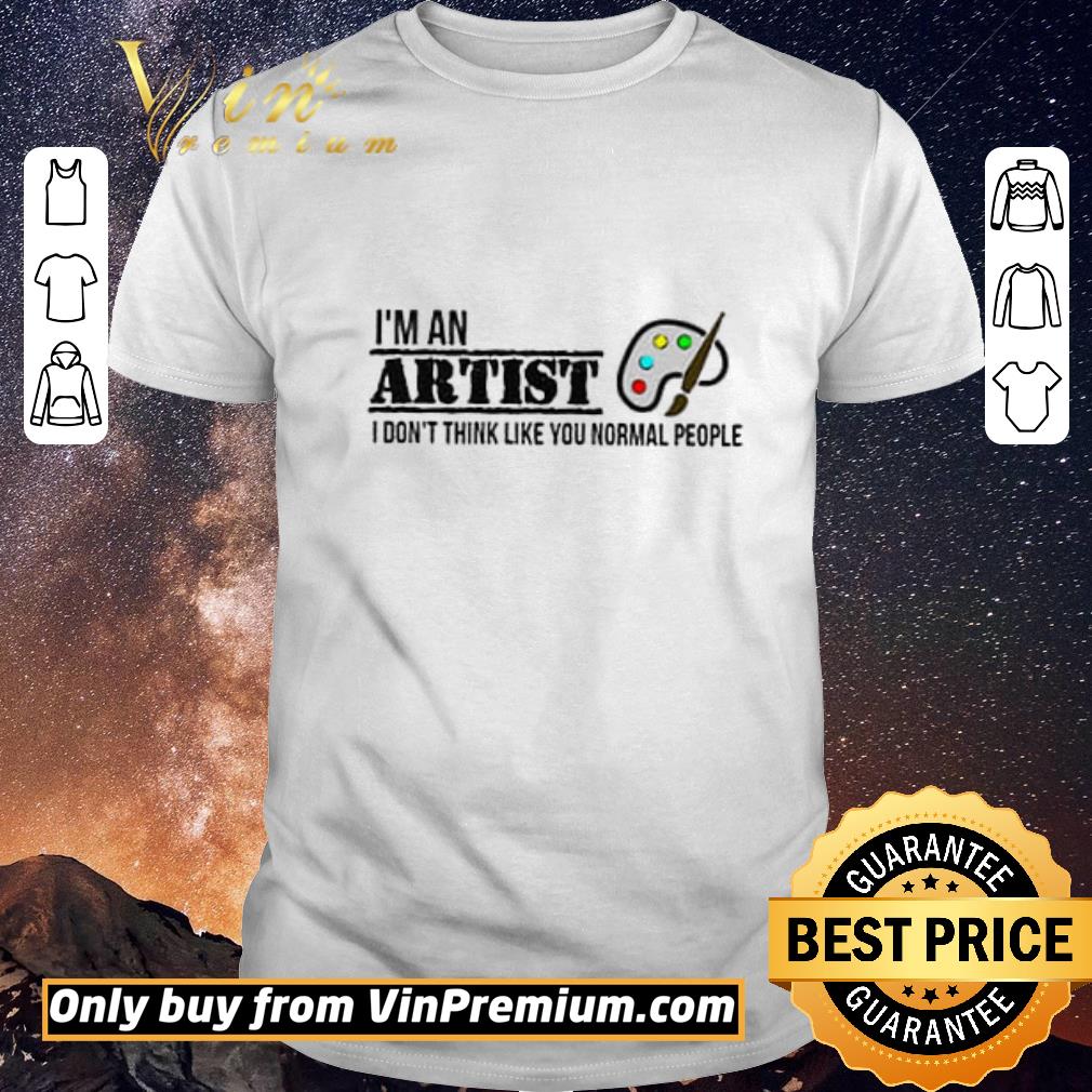 Hot I'm An Artist I Don't Think Like You Normal People shirt sweater