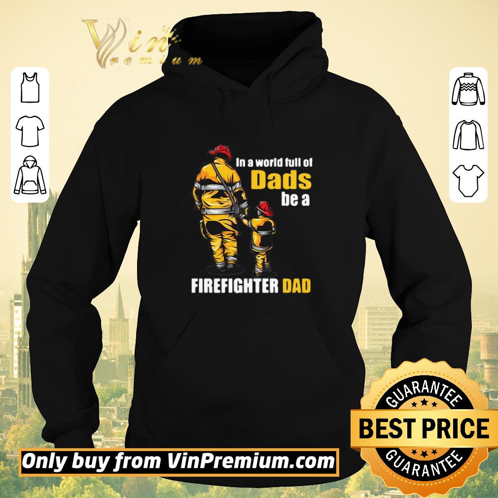 Premium In A World Full Of Dads Be A Firefighter Dad shirt sweater dcb37958 premium in a world full of dads be a firefighter dad shirt sweater 4 - Premium In A World Full Of Dads Be A Firefighter Dad shirt sweater