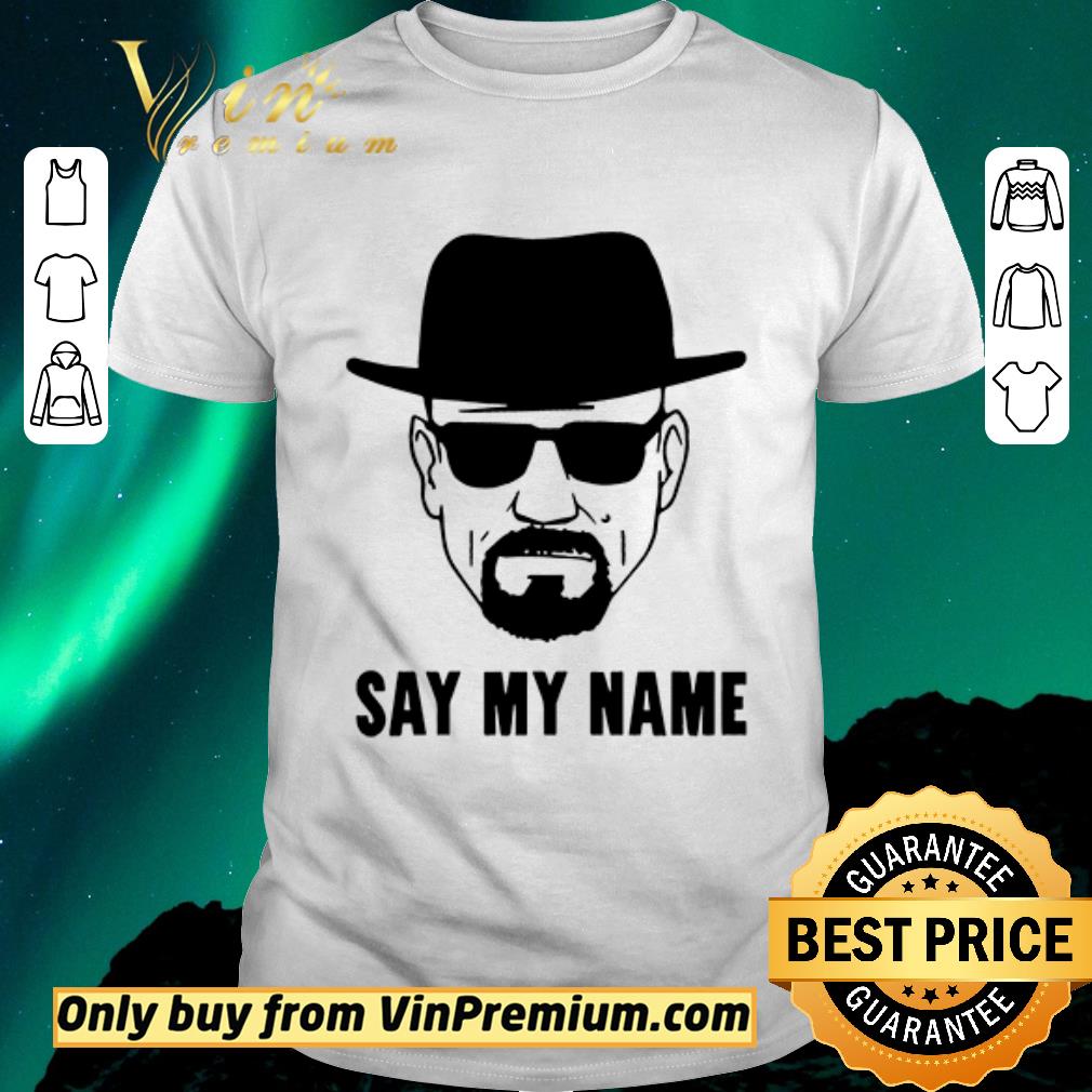 Funny Breaking Bad Say My Name shirt