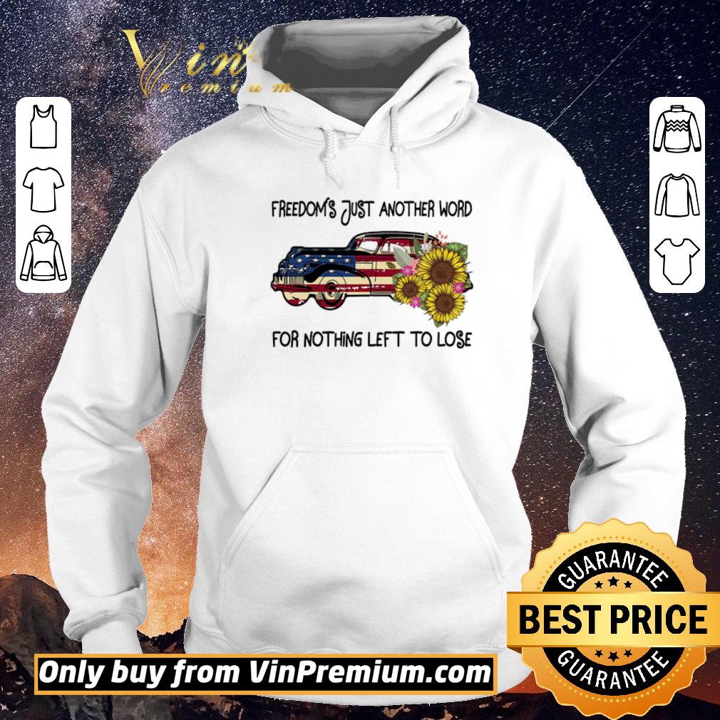 Funny Car Sunflower American Flag Freedom's Just Another Word For Nothing Left shirt sweater df17cbbc funny car sunflower american flag freedom s just another word for nothing left shirt sweater 4 - Funny Car Sunflower American Flag Freedom's Just Another Word For Nothing Left shirt sweater