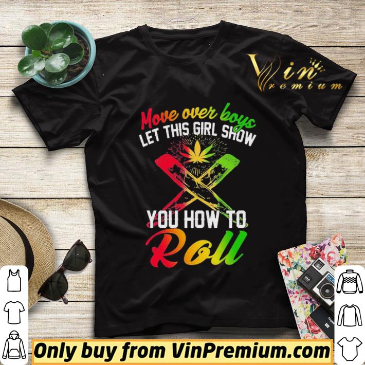 e1fbd513 move over boys let this girl show you how to roll weed shirt sweater 4 - Move over boys let this girl show you how to roll weed shirt sweater
