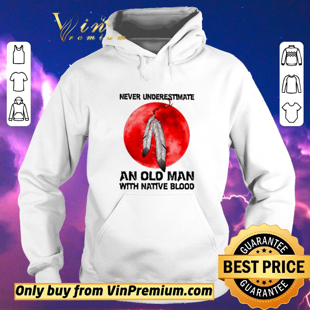 Official Never Underestimate An Old Man With Native Blood shirt sweater e4f4fc5d official never underestimate an old man with native blood shirt sweater 4 - Official Never Underestimate An Old Man With Native Blood shirt sweater