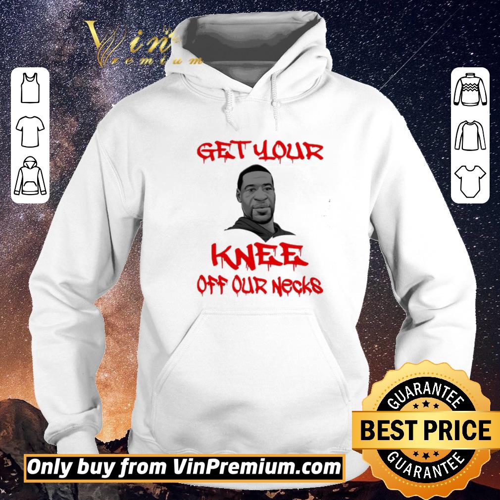 e6e331ac original get your knee off our necks george floyd 2020 shirt sweater 4 - Original Get Your Knee Off Our Necks George Floyd 2020 shirt sweater