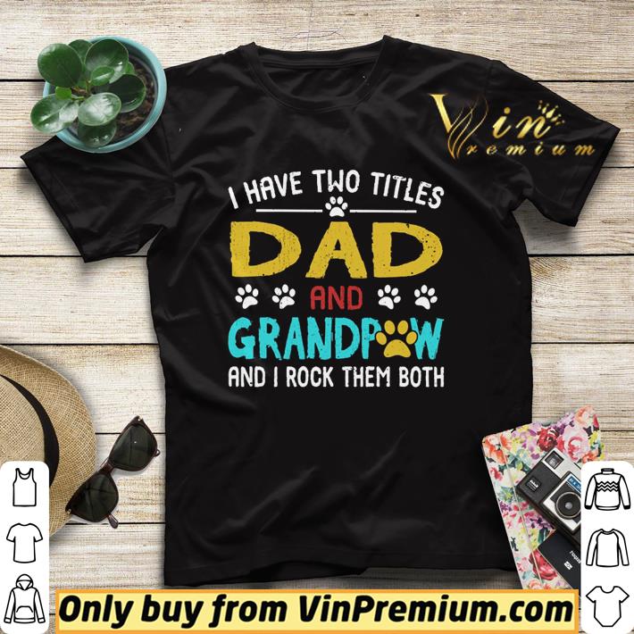 ea05b60b i have two titles dad and grandpaw and i rock them both shirt 4 - I have two titles dad and grandpaw and I rock them both shirt