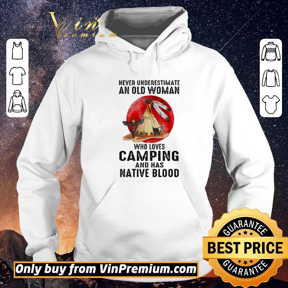Funny Never underestimate old Woman who loves Camping and has Native Blood shirt sweater eab8e69c funny never underestimate old woman who loves camping and has native blood shirt sweater 4 - Funny Never underestimate old Woman who loves Camping and has Native Blood shirt sweater