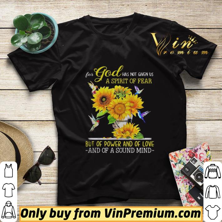 eb0e1190 for god has not given us a spirit of fear but of pwer and of love and of a sound lind sunflower shi shirt sweater 4 - For god has not given us a spirit of fear but of pwer and of love and of a sound lind sunflower shi shirt sweater