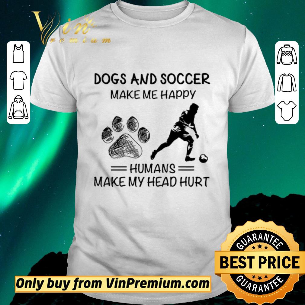 Funny Dog And Soccer Make Me Happy Humans Make My Head Hurt shirt sweater
