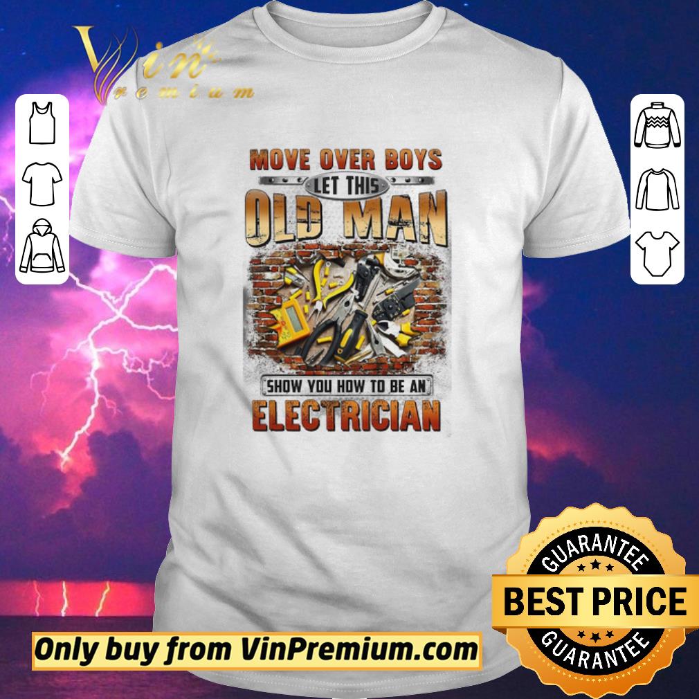 Awesome Move Over Boys Old Man Show You How To Be An Electrician shirt sweater