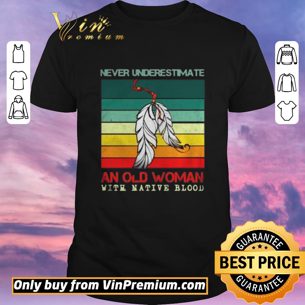 Awesome Never Underestimate An Old Woman With Native Blood Vintage shirt sweater