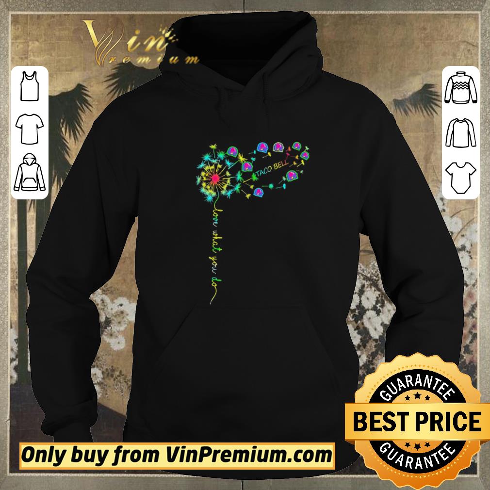ed44c6a1 funny dandelion love what you do taco bell shirt sweater 4 - Funny Dandelion Love what You do Taco Bell shirt sweater