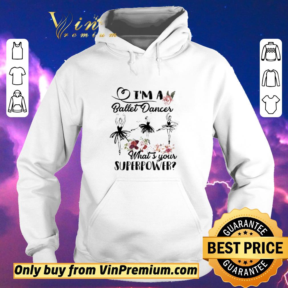Premium I’m a ballet dance what’s your superpower flower shirt sweater f245ed3d premium i m a ballet dance what s your superpower flower shirt sweater 4 - Premium I’m a ballet dance what’s your superpower flower shirt sweater