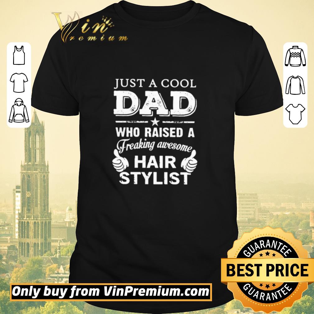 Nice Just a cool dad who raised a freaking awesome hair stylist Father’s day shirt sweater
