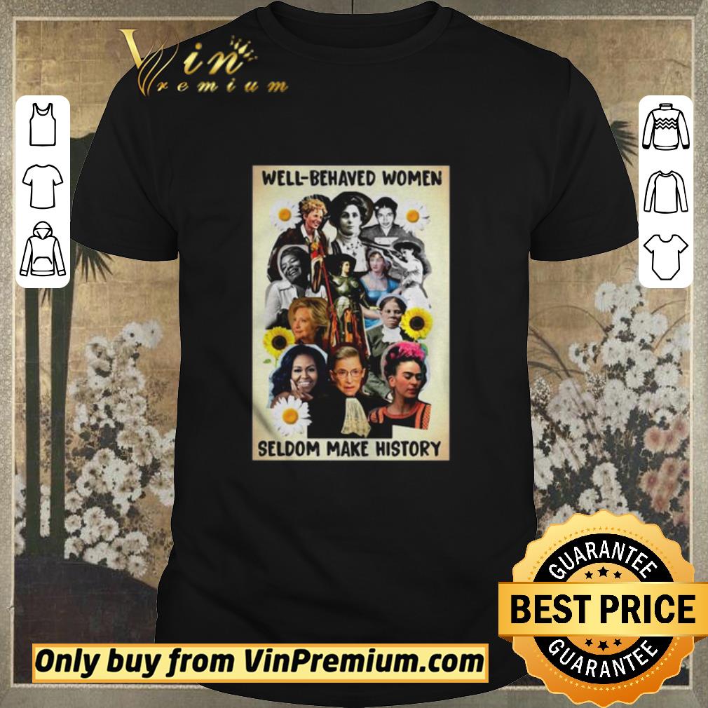Premium Well Behaved Women Seldom Make History shirt sweater