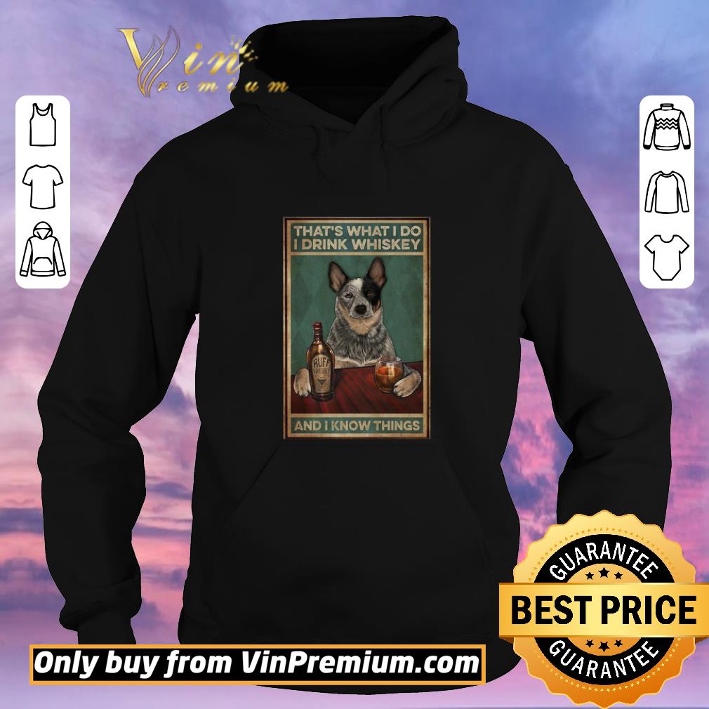 fb2df5fc premium cattle dog that s what i do i drink whiskey and i know things shirt sweater 4 - Premium Cattle Dog That’s What I Do I Drink Whiskey And I Know Things shirt sweater