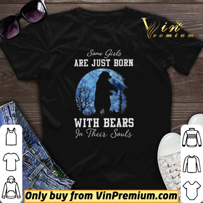 Bear Some Girls Are Just Born With Bears In Their Souls shirt sweater