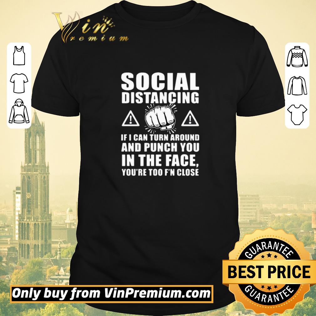 Awesome Social Distancing If I Can Turn Around And Punch You In The Face shirt sweater