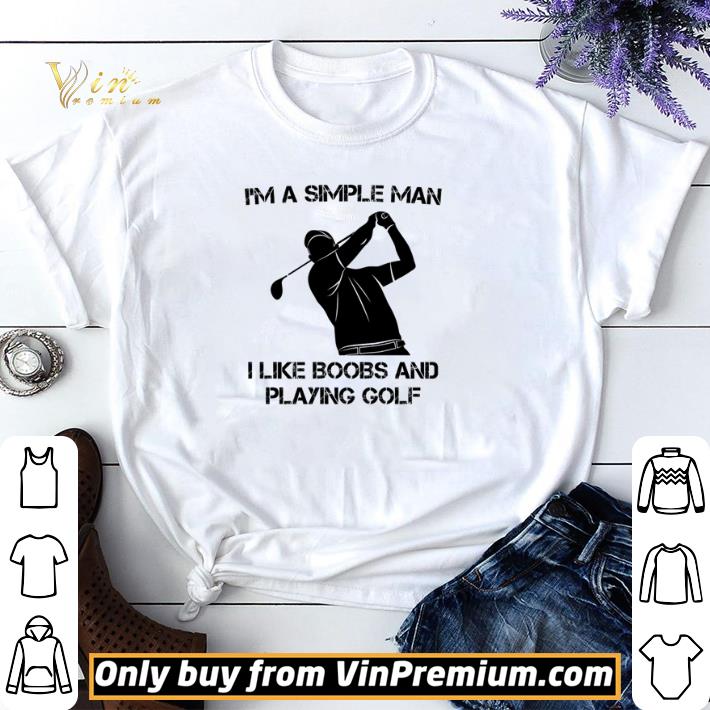 Nice I’m a simple man I like boobs and playing golf shirt sweater