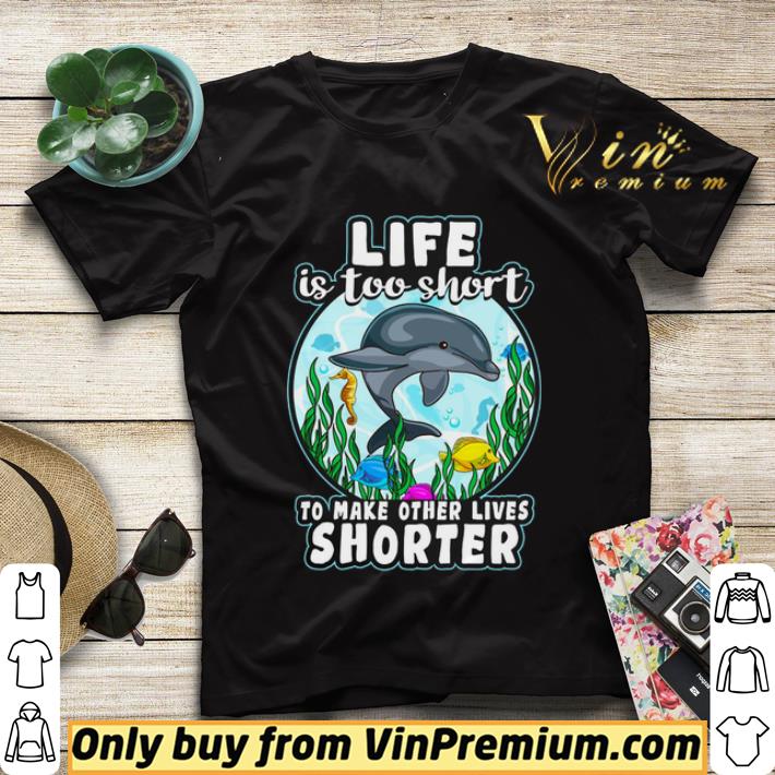 Dolphin Life Is Too Short To Make Other Lives Shorter shirt sweater 0ef03a1f dolphin life is too short to make other lives shorter shirt sweater 4 - Dolphin Life Is Too Short To Make Other Lives Shorter shirt sweater