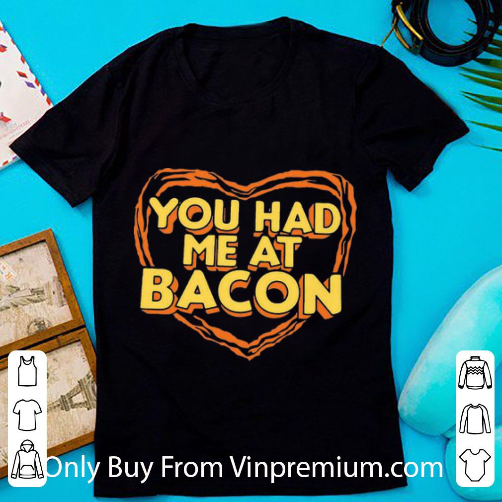 Hot You Had Me At Bacon shirt