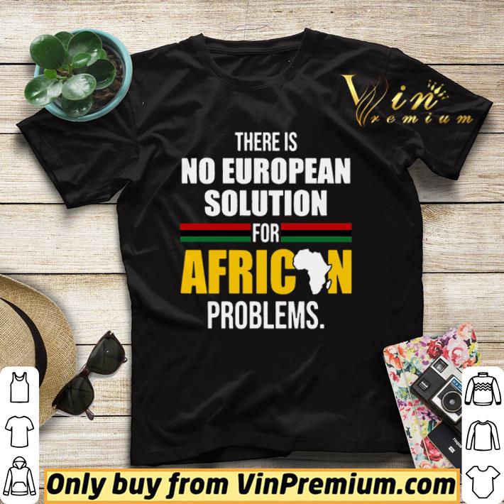 Funny There Is No European Solution For African Problems shirt sweater 146b6a40 funny there is no european solution for african problems shirt sweater 4 - Funny There Is No European Solution For African Problems shirt sweater