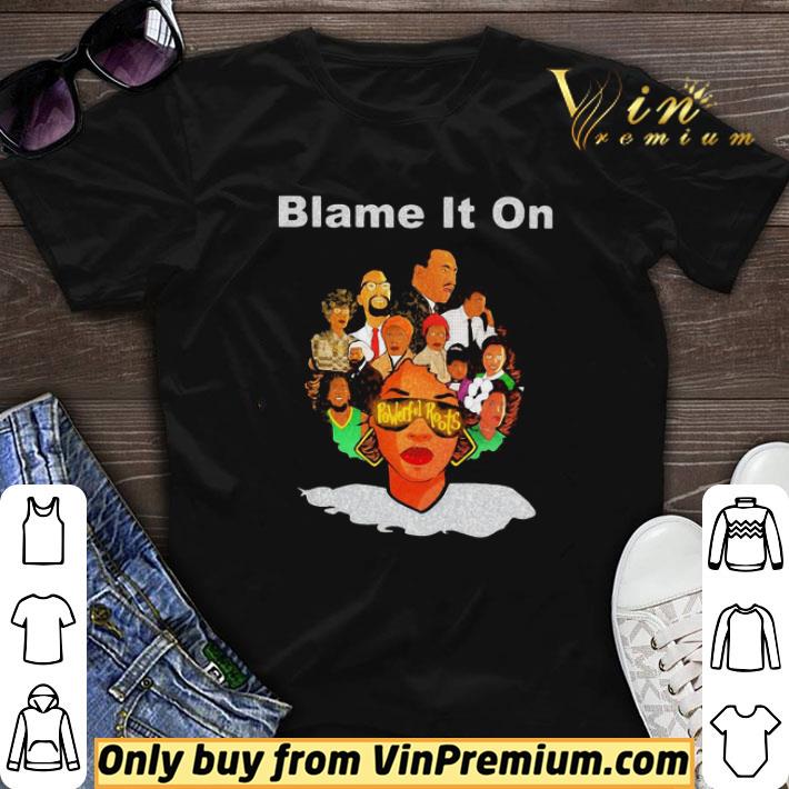 Black woman blame it on powerful roots shirt sweater