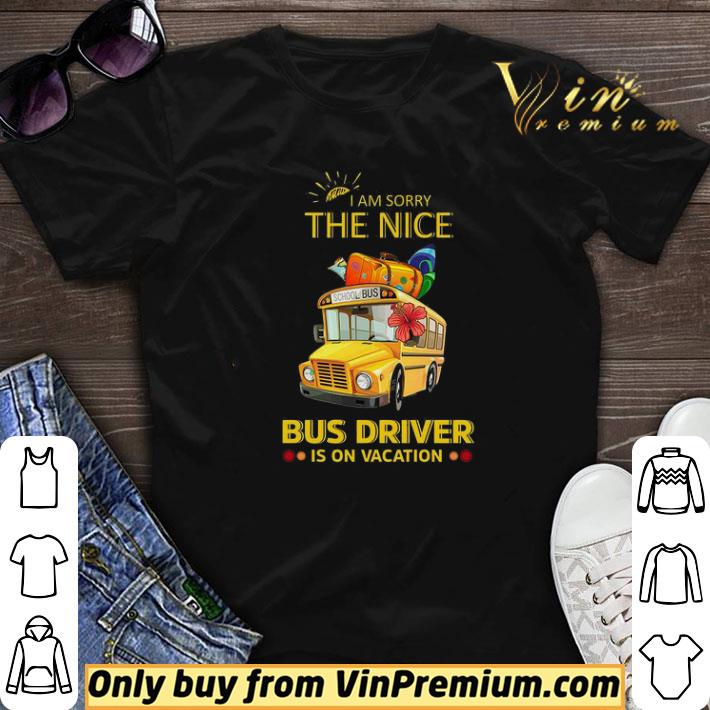 I Am Sorry The Nice Bus Driver Is On Vacation shirt sweater