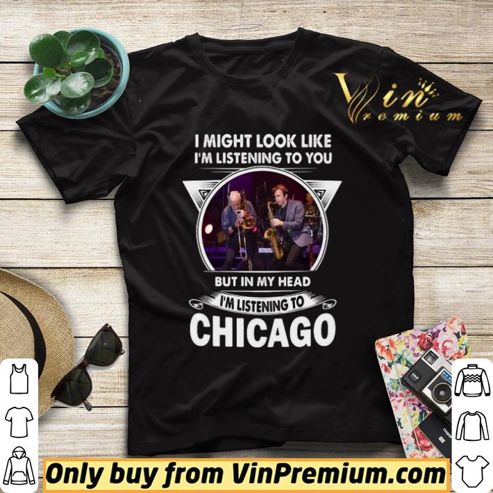 22fed14e i might look like i m listening to you but in my head i m listening to chicago shirt sweater 4 - I might look like I’m listening to you but in my head I’m listening to Chicago shirt sweater