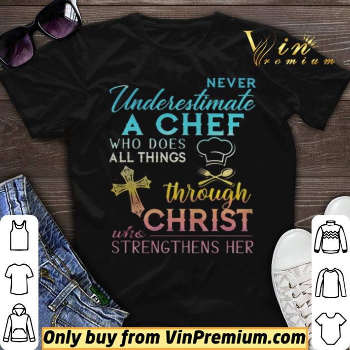 Never Underestimate A Chef Who Does All Things Through Christ Who Strengthens Her Cross shirt sweater