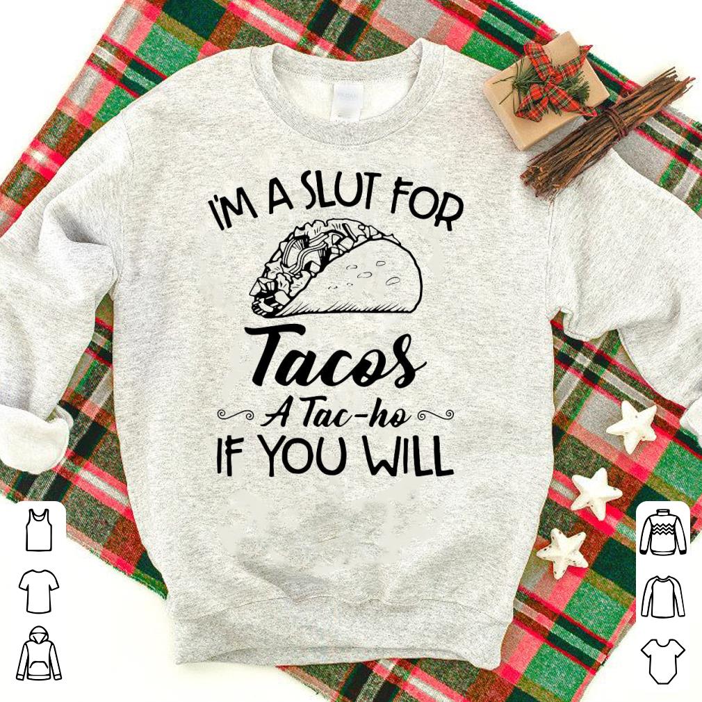 Awesome I’m A Slut For Tacos A Tac-ho If You Will Shirt
